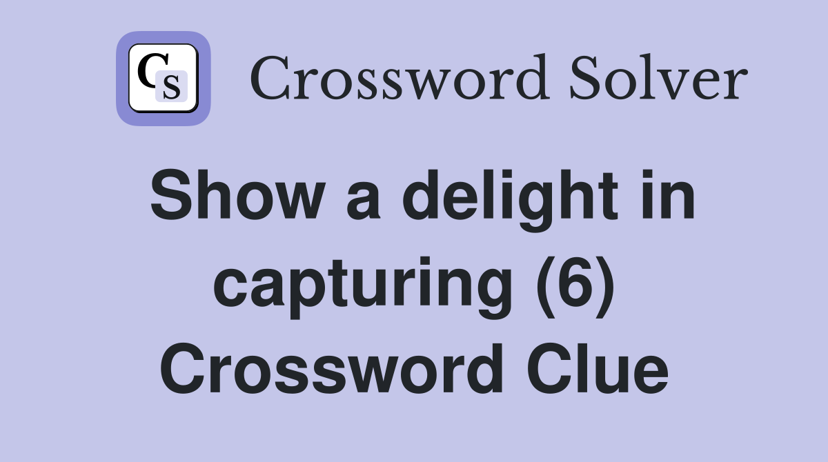 Show a delight in capturing (6) Crossword Clue