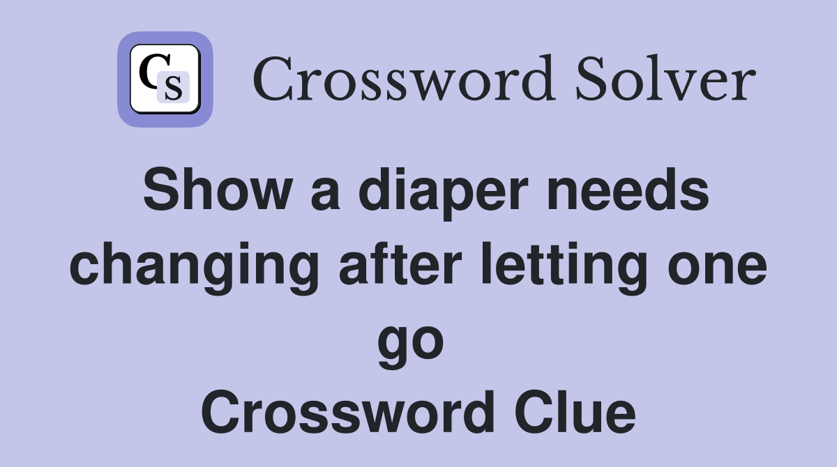 Show a diaper needs changing after letting one go  Crossword Clue