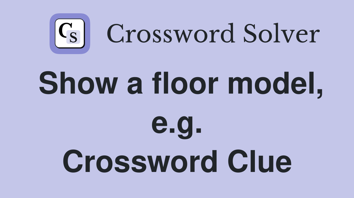 Show a floor model, e.g. Crossword Clue
