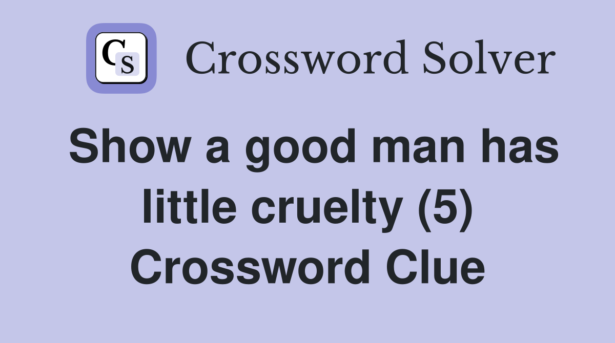 Show a good man has little cruelty (5) Crossword Clue