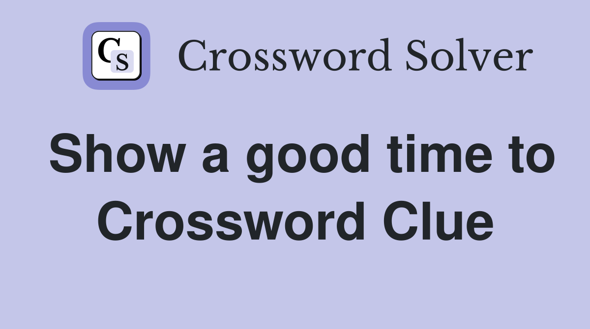 Show a good time to Crossword Clue
