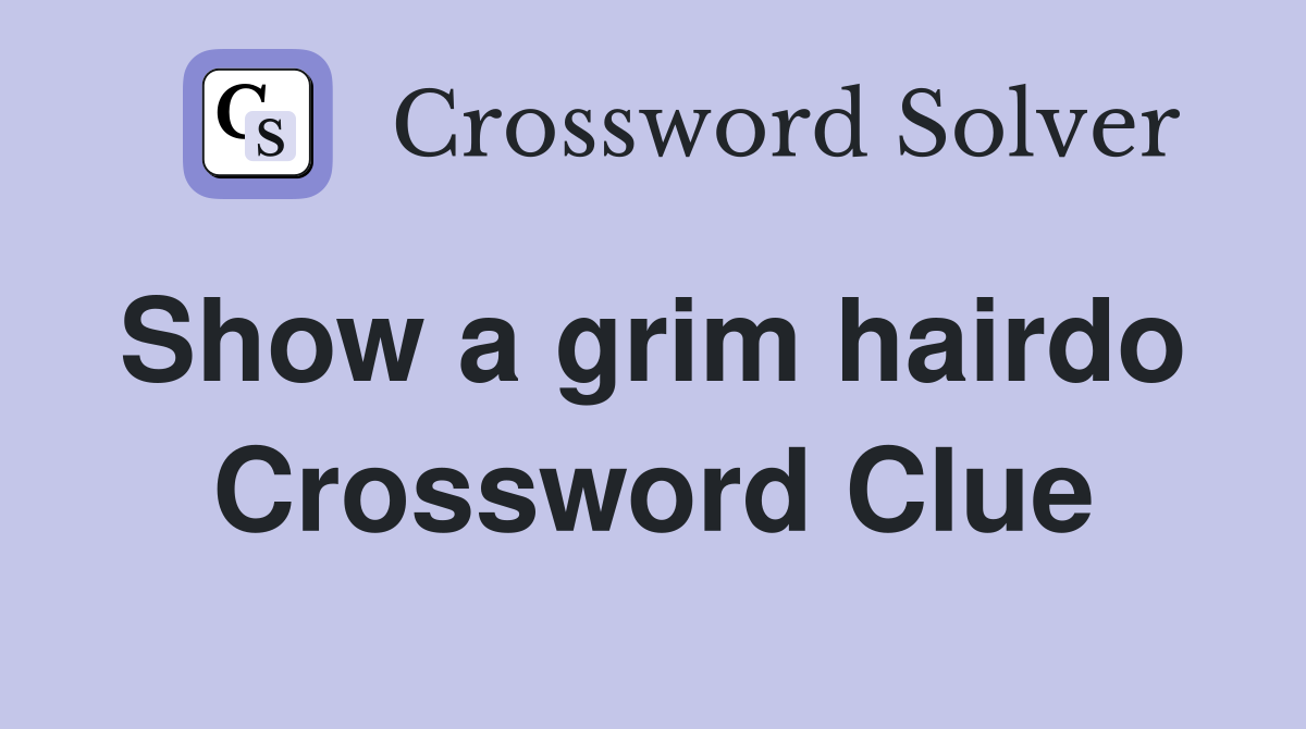 Show a grim hairdo  Crossword Clue