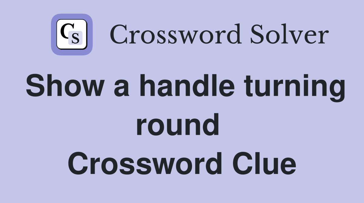 Show a handle turning round  Crossword Clue