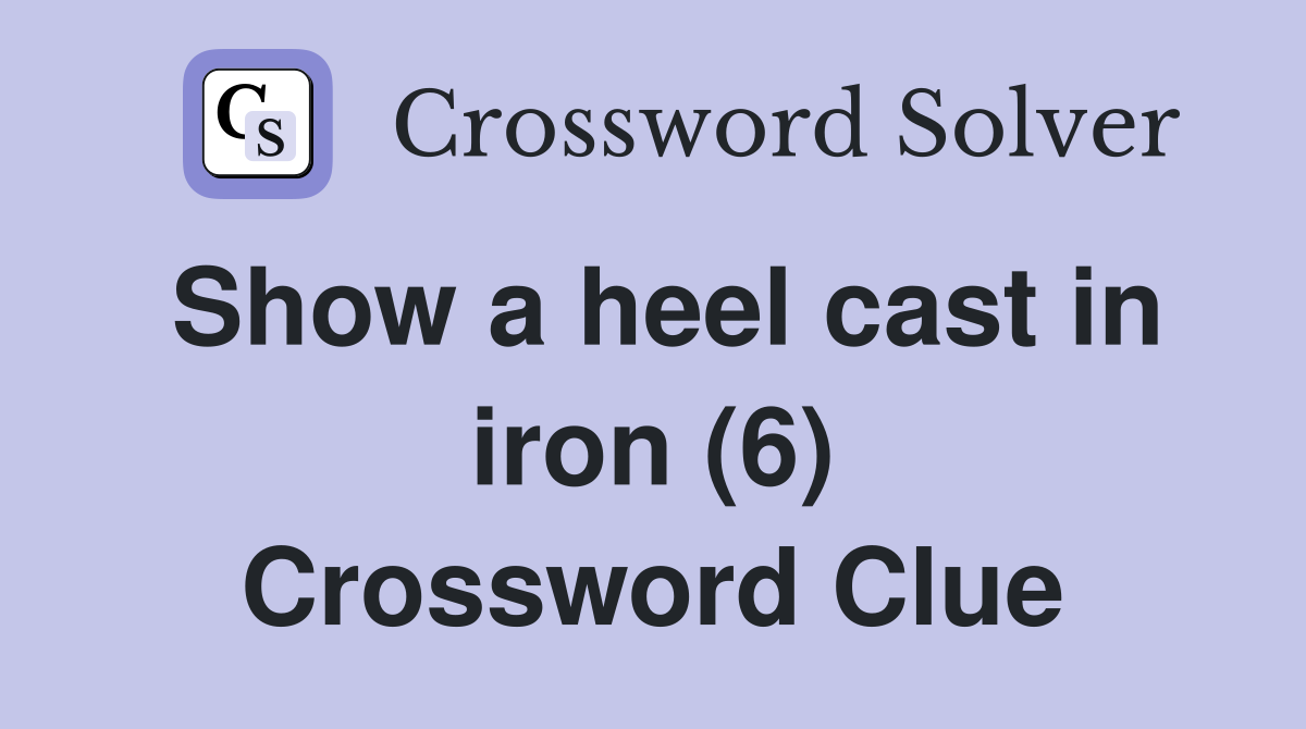 Show a heel cast in iron (6) Crossword Clue
