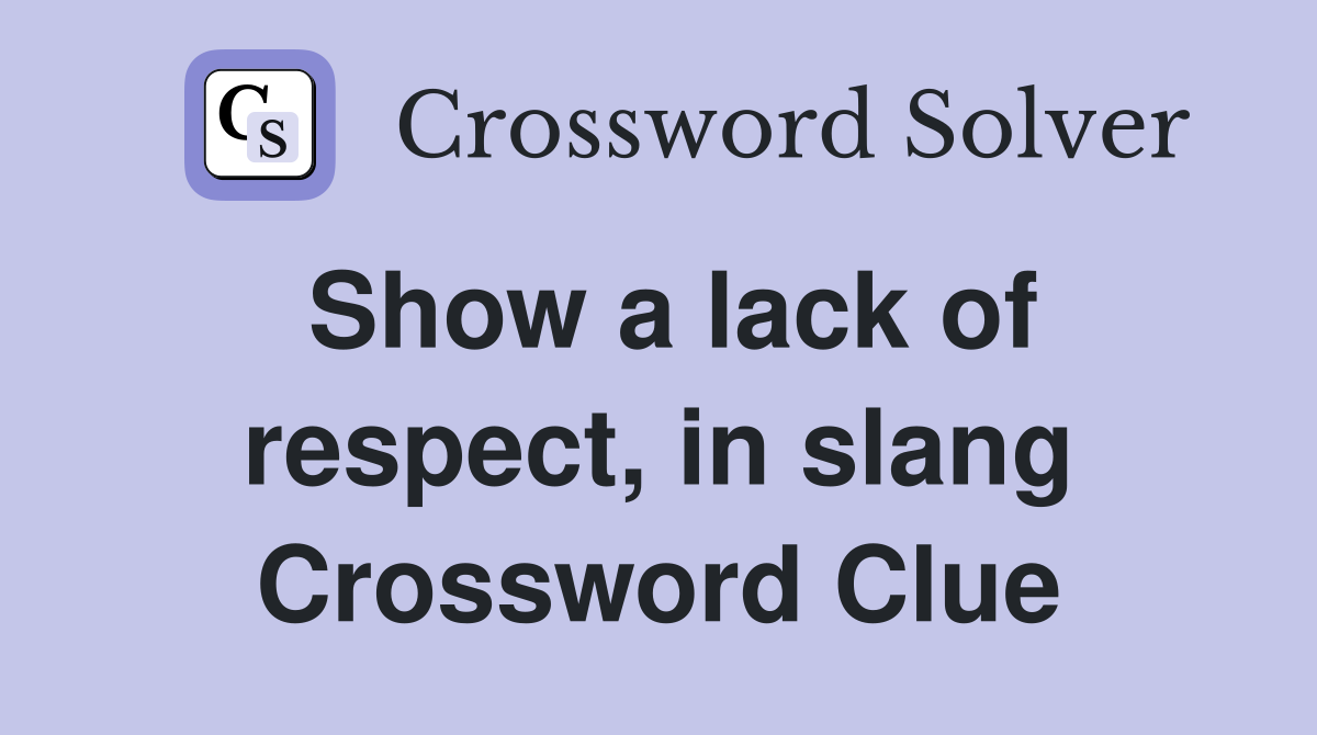 Show a lack of respect, in slang Crossword Clue