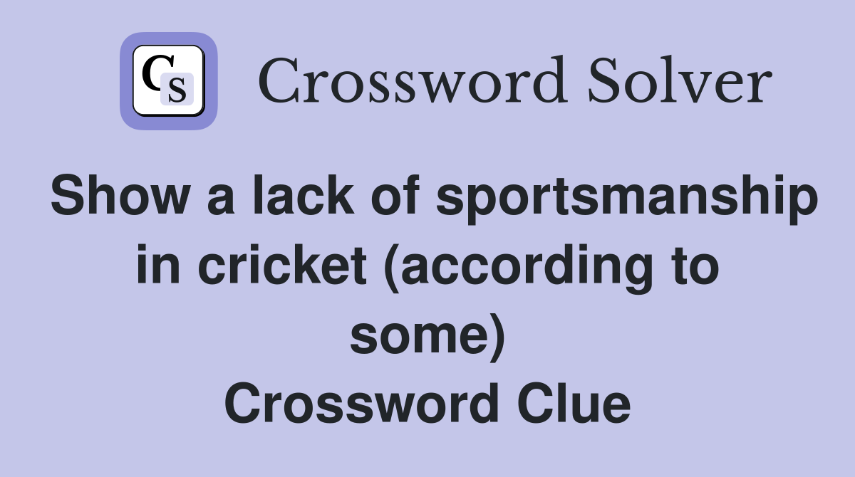 Show a lack of sportsmanship in cricket (according to some) Crossword Clue