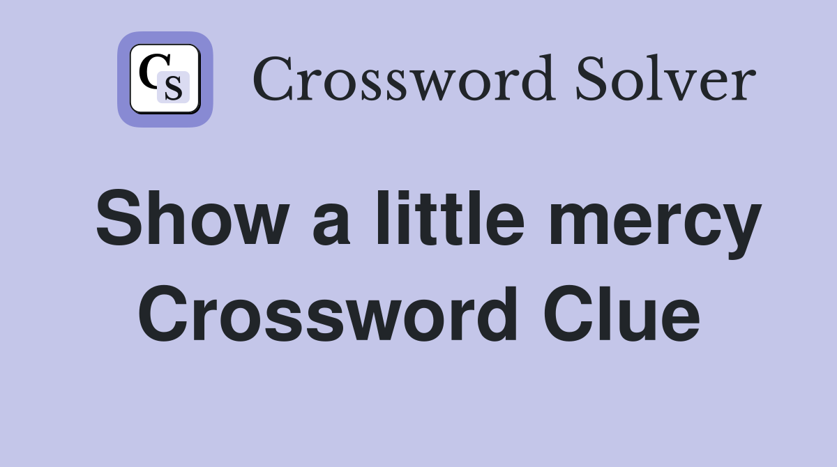 Show a little mercy Crossword Clue