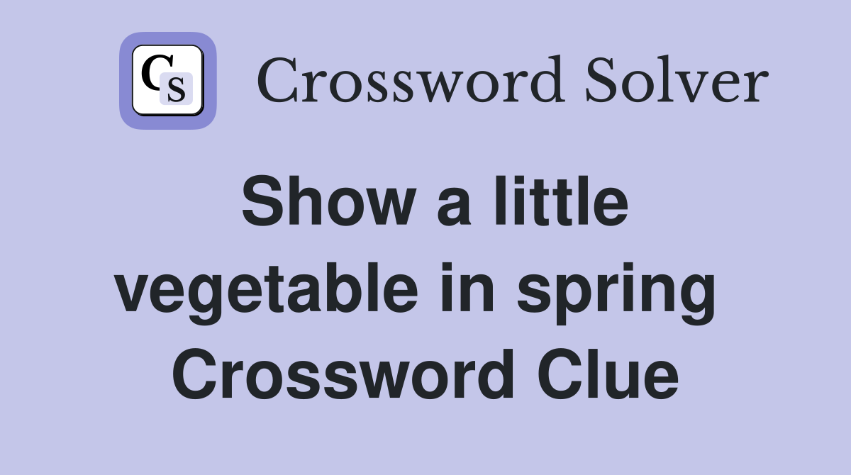 Show a little vegetable in spring  Crossword Clue