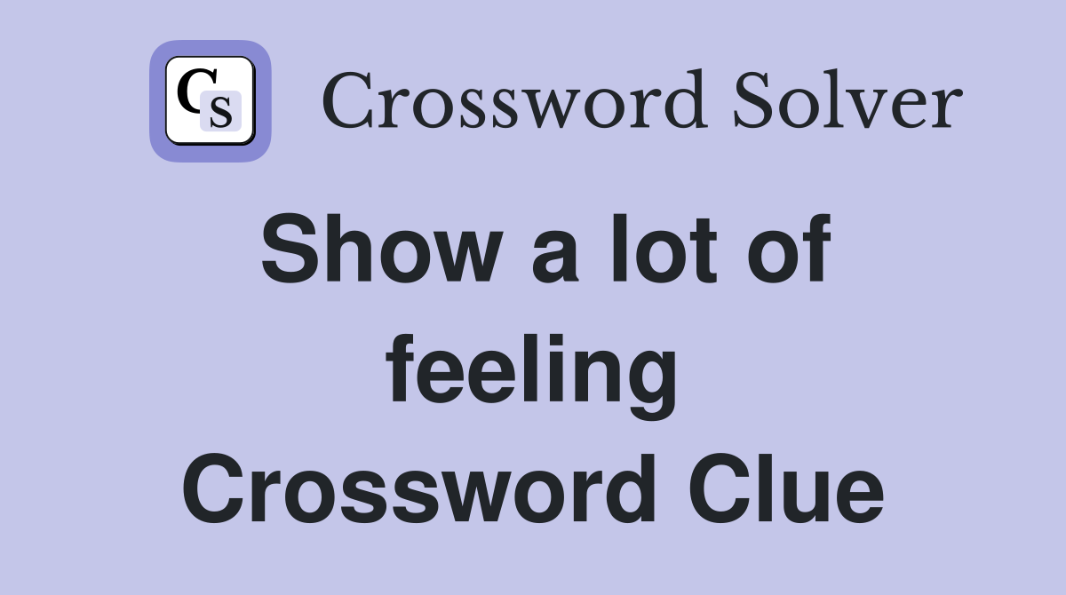 Show a lot of feeling Crossword Clue