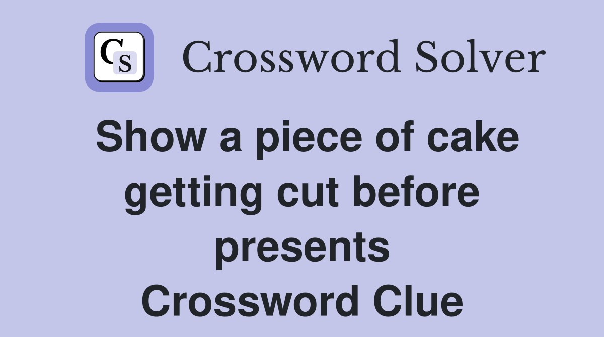 Show a piece of cake getting cut before presents Crossword Clue
