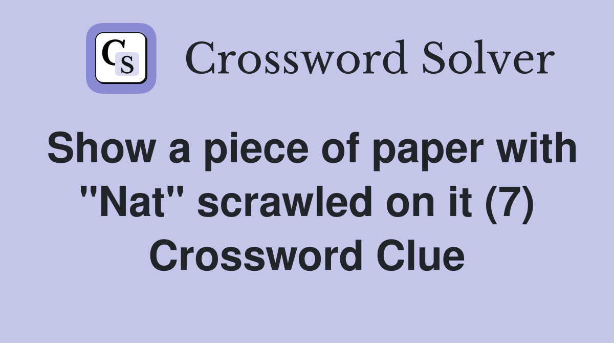 Show a piece of paper with "Nat" scrawled on it (7) Crossword Clue