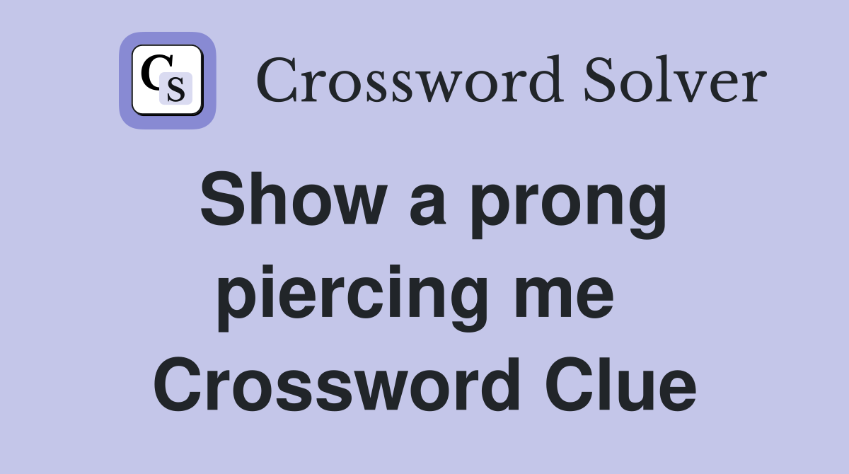 Show a prong piercing me  Crossword Clue