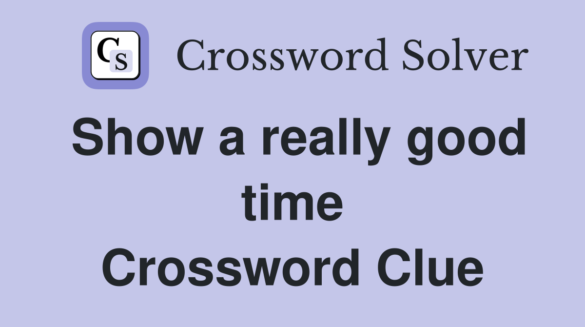 Show a really good time Crossword Clue