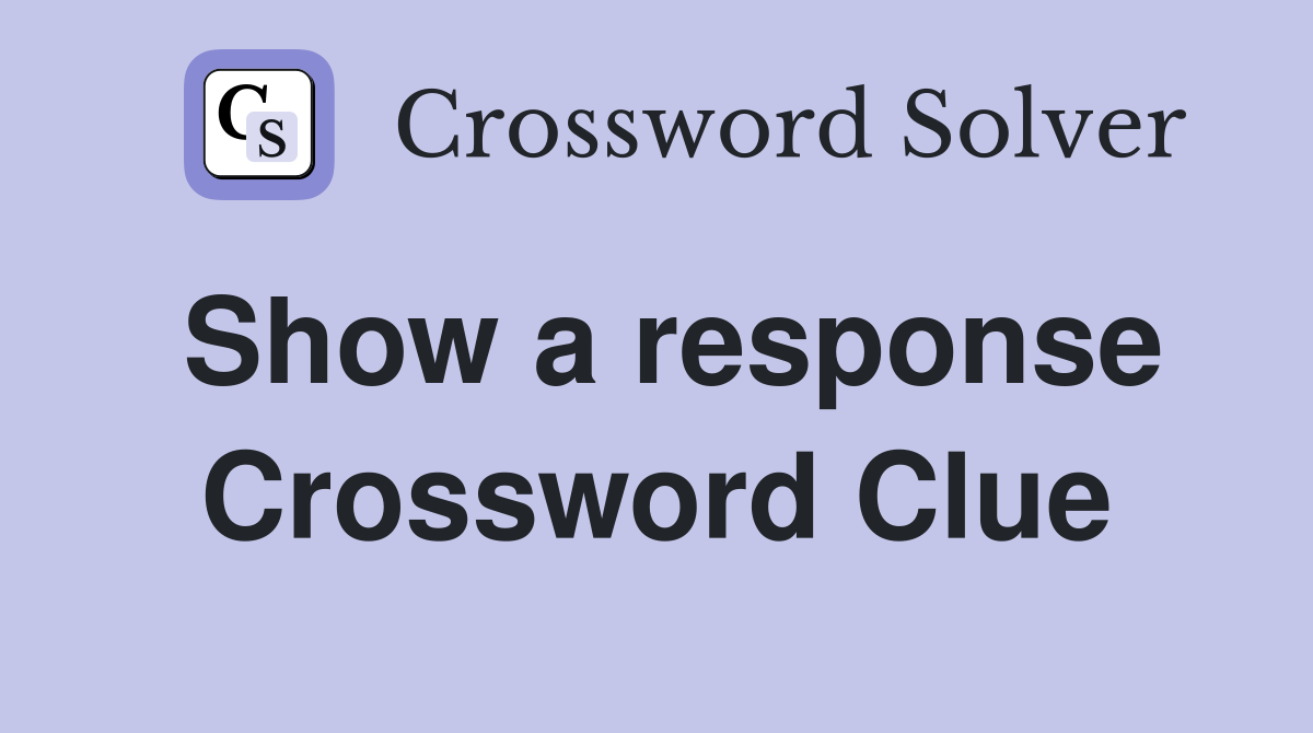Show a response Crossword Clue