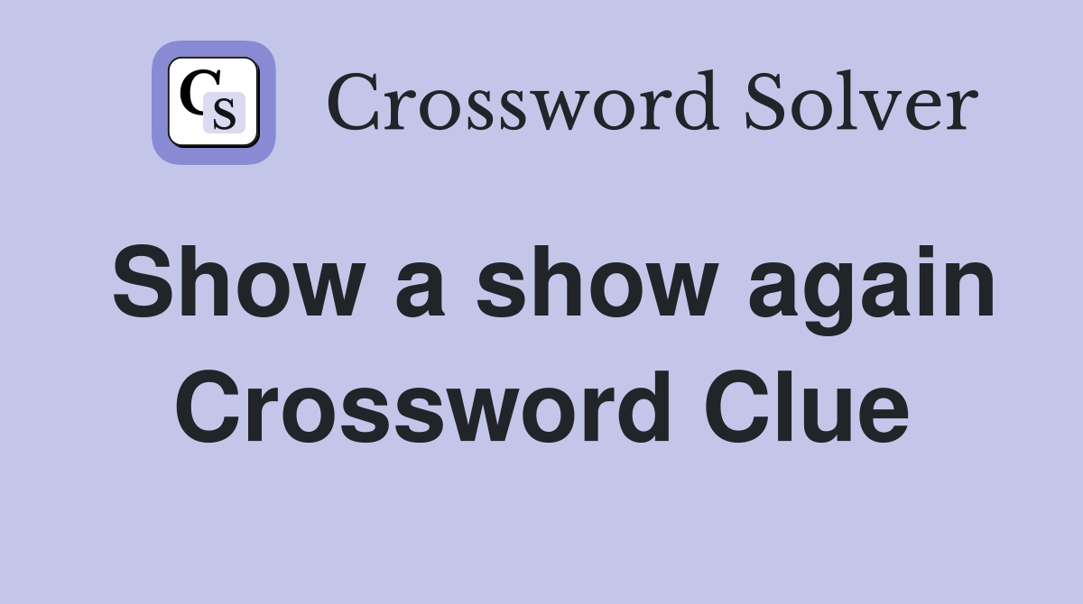 Show a show again Crossword Clue