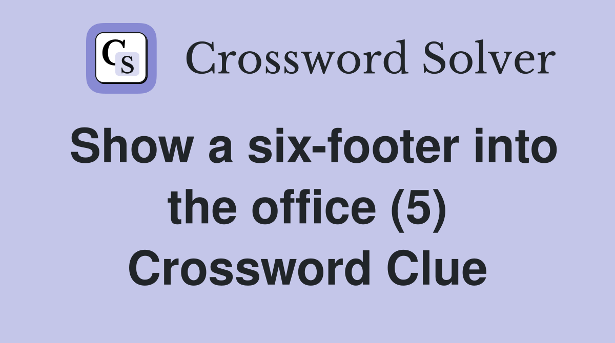 Show a six-footer into the office (5) Crossword Clue