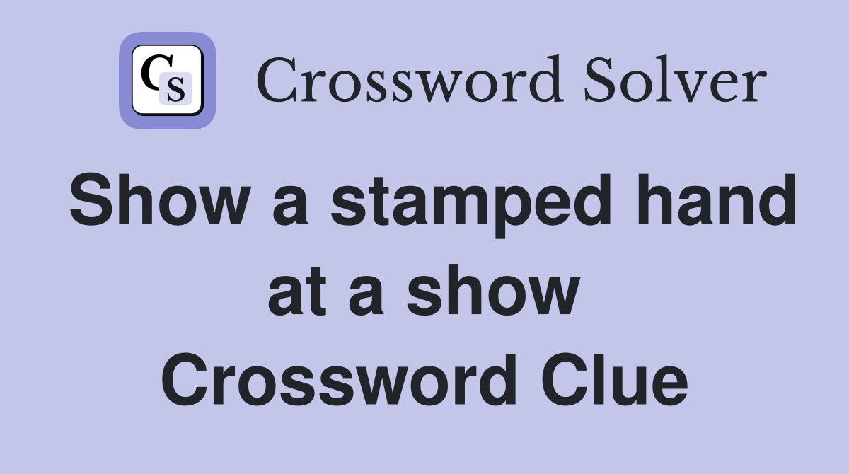 Show a stamped hand at a show Crossword Clue