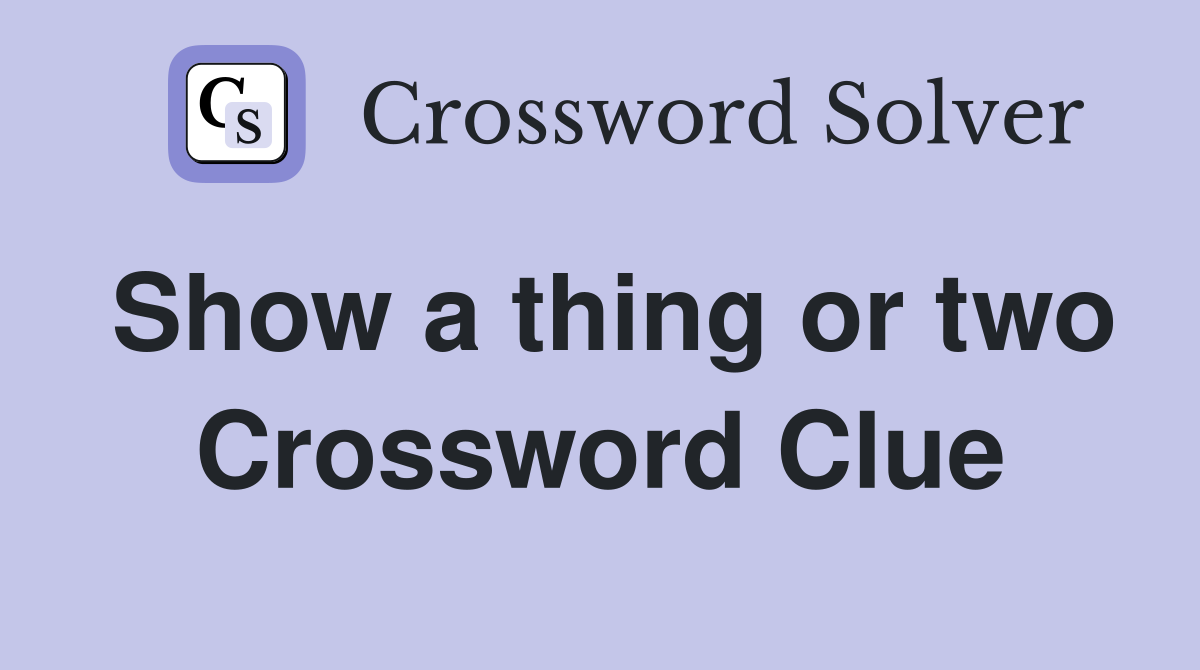 Show a thing or two Crossword Clue