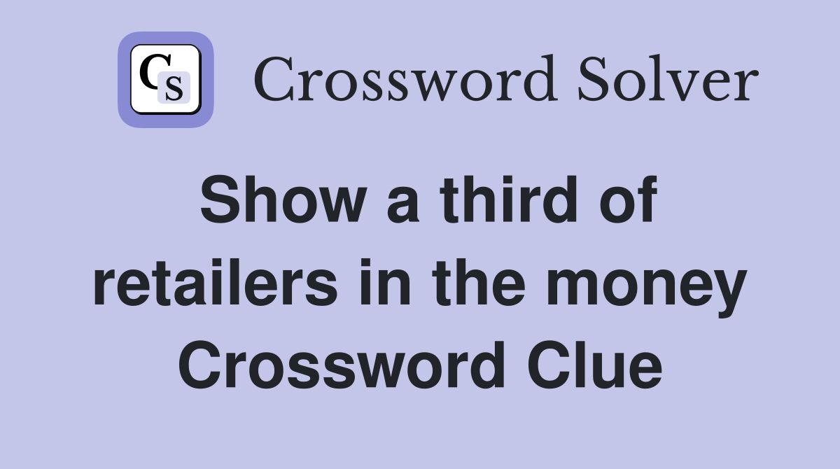 Show a third of retailers in the money Crossword Clue
