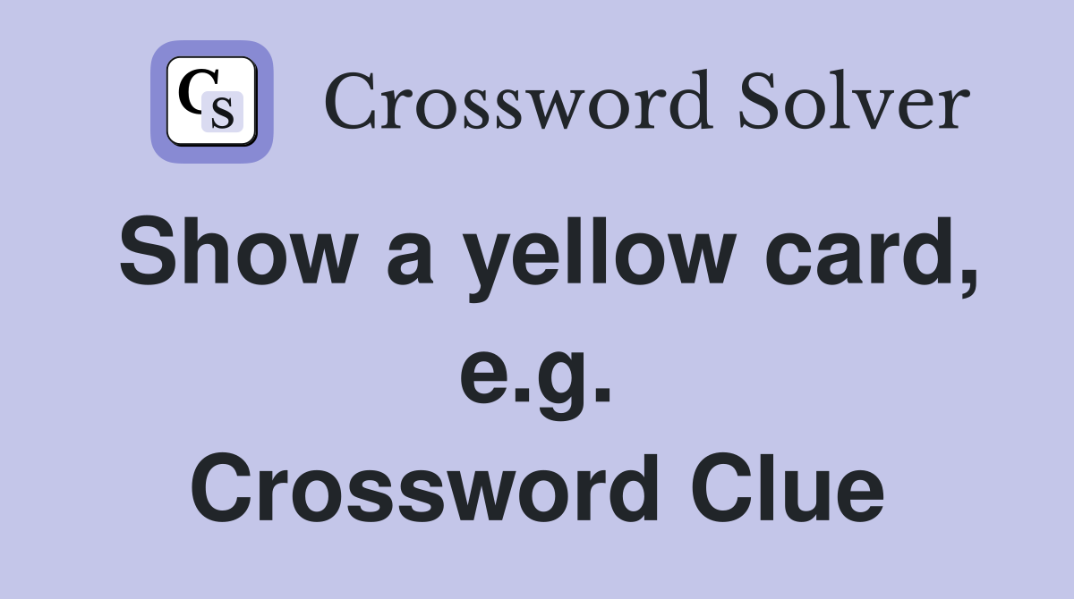 Show a yellow card, e.g. Crossword Clue