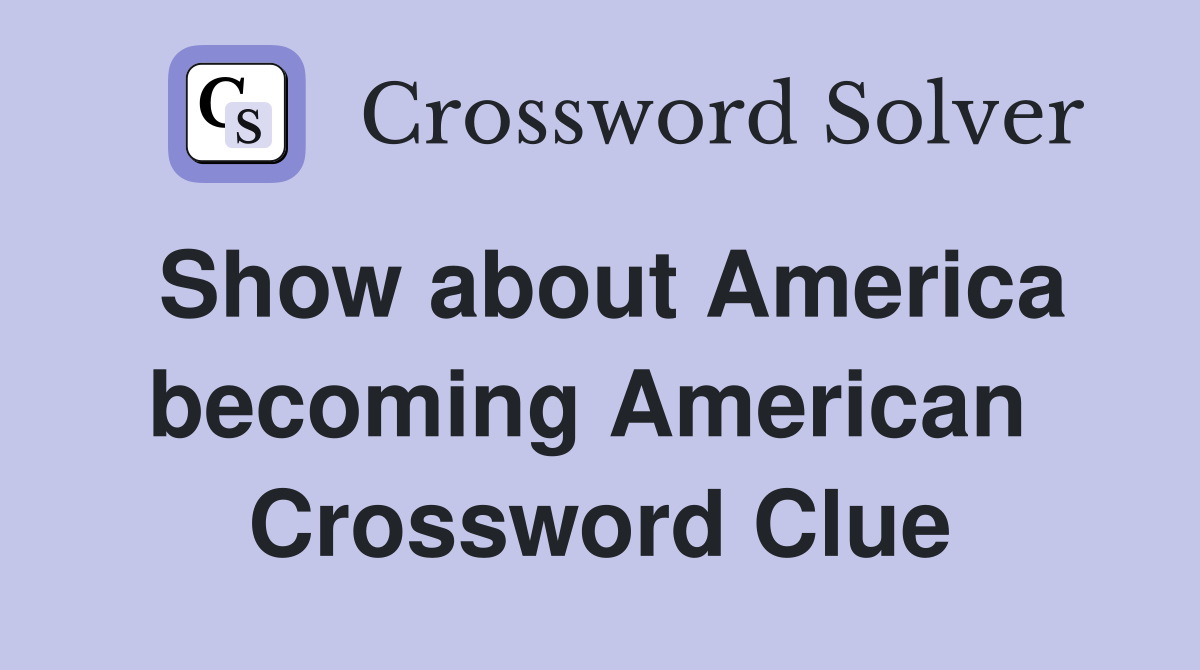 Show about America becoming American  Crossword Clue