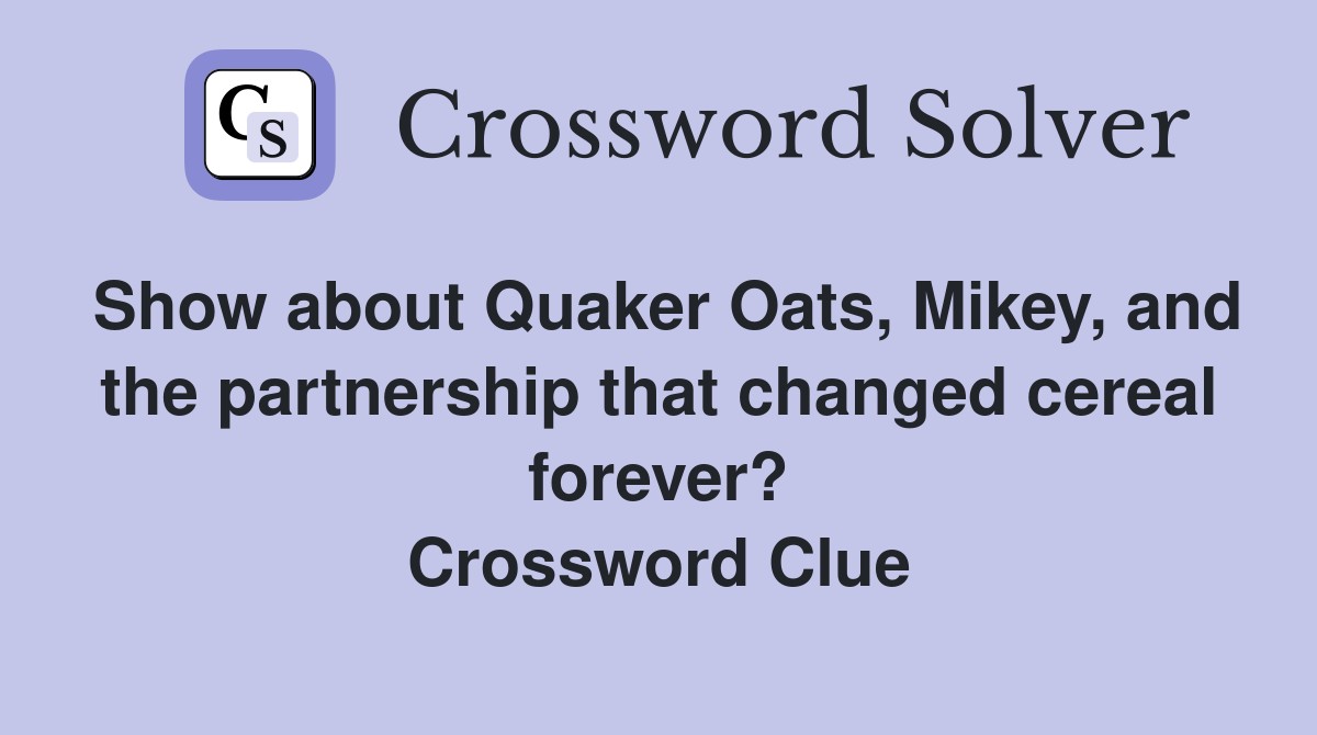 Show about Quaker Oats, Mikey, and the partnership that changed cereal forever? Crossword Clue