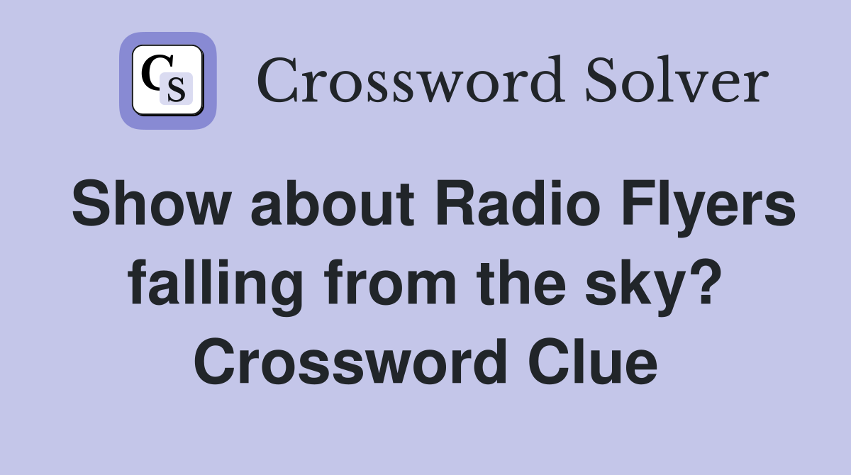 Show about Radio Flyers falling from the sky? Crossword Clue