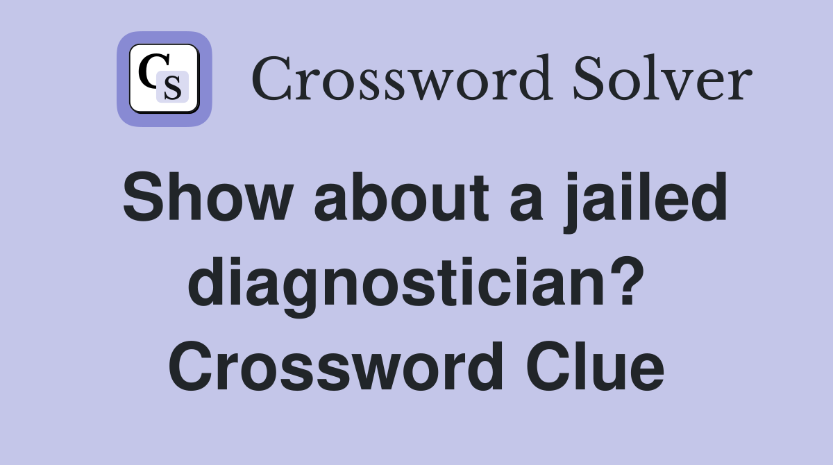 Show about a jailed diagnostician? Crossword Clue