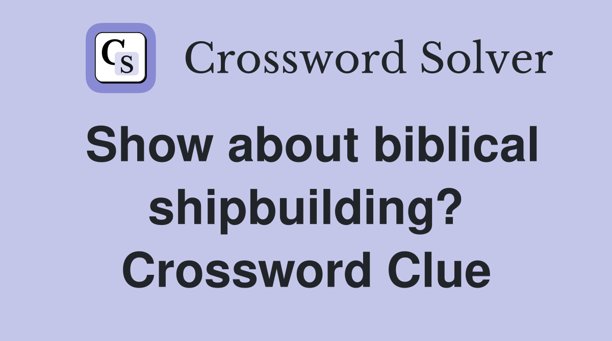 Show about biblical shipbuilding? Crossword Clue