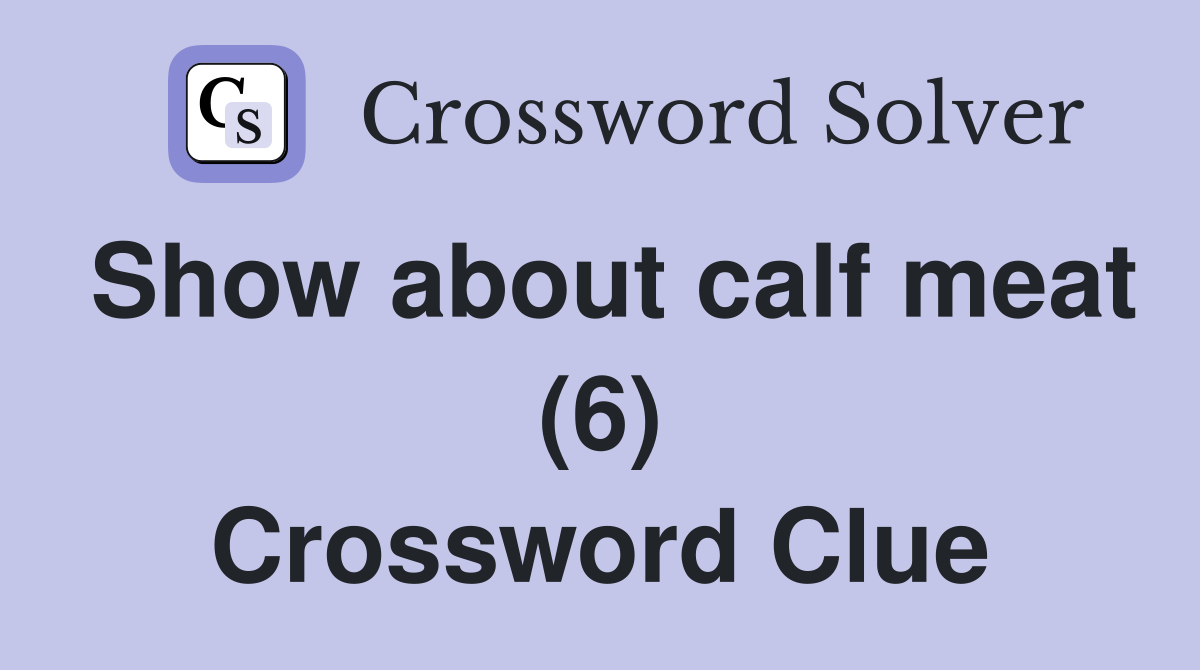 Show about calf meat (6) Crossword Clue