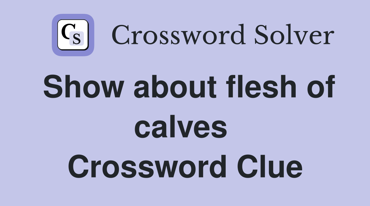Show about flesh of calves  Crossword Clue