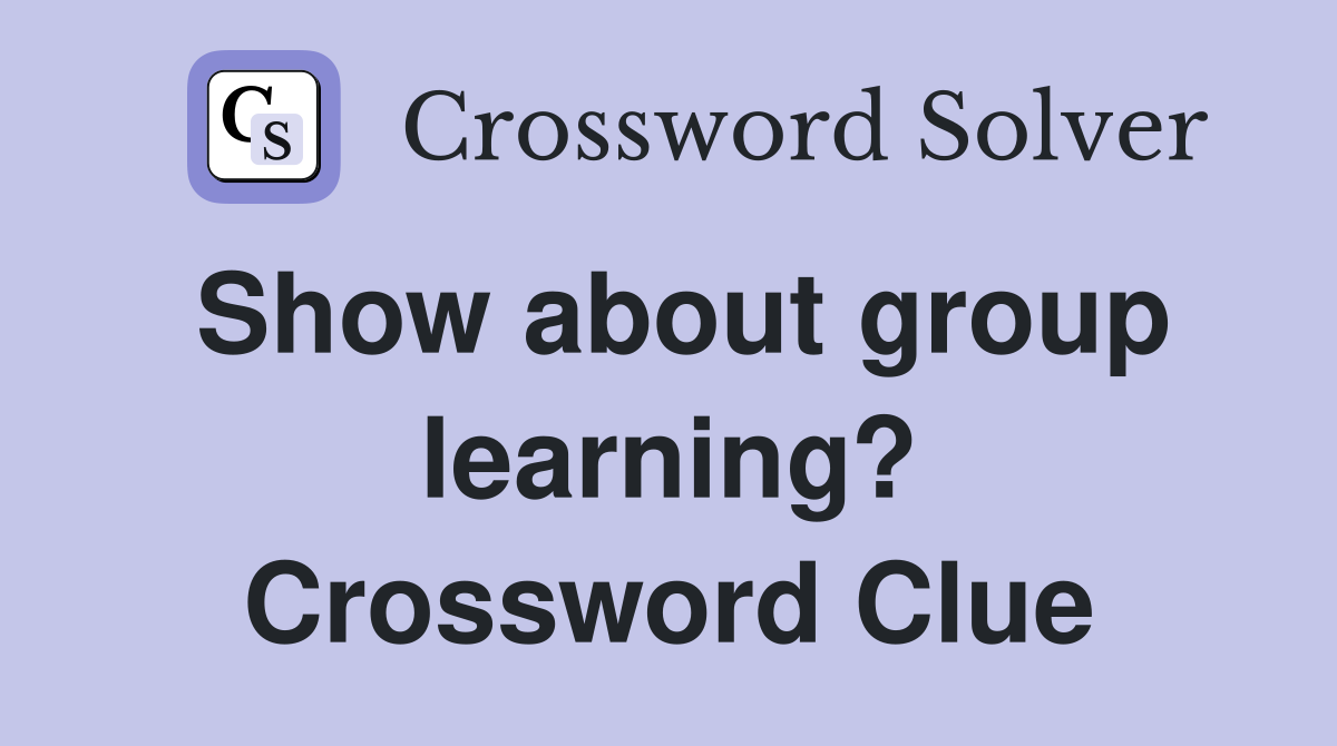 Show about group learning? Crossword Clue