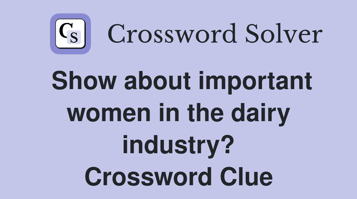 Show about important women in the dairy industry? Crossword Clue