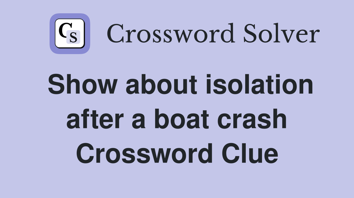 Show about isolation after a boat crash Crossword Clue