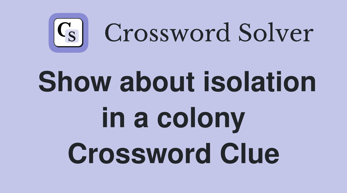 Show about isolation in a colony Crossword Clue