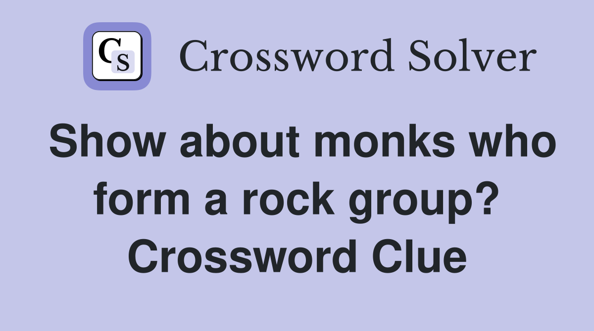 Show about monks who form a rock group? Crossword Clue