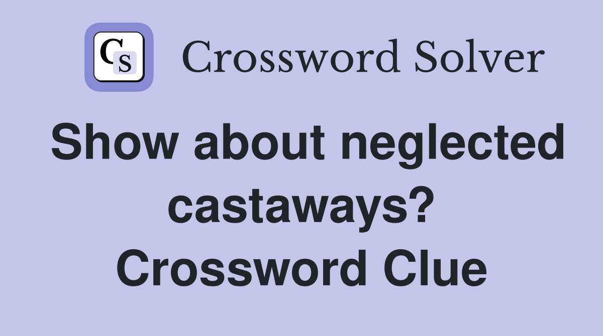 Show about neglected castaways? Crossword Clue