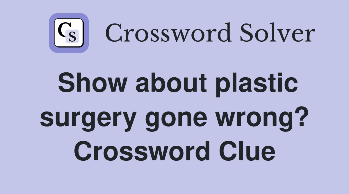 Show about plastic surgery gone wrong? Crossword Clue