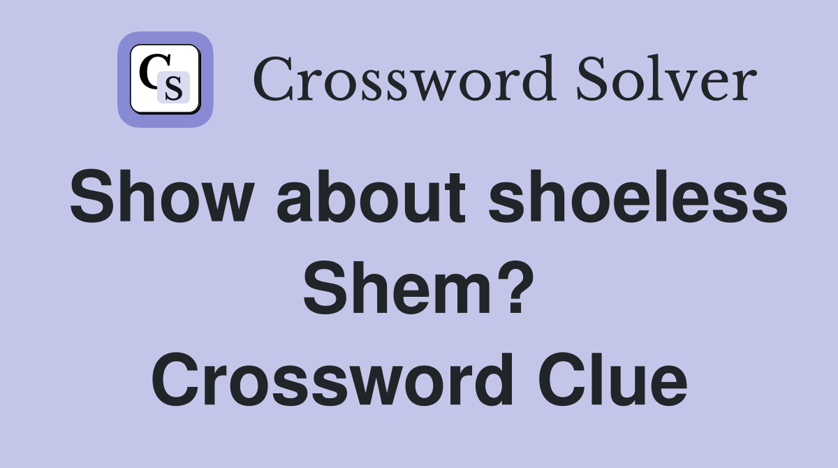 Show about shoeless Shem? Crossword Clue