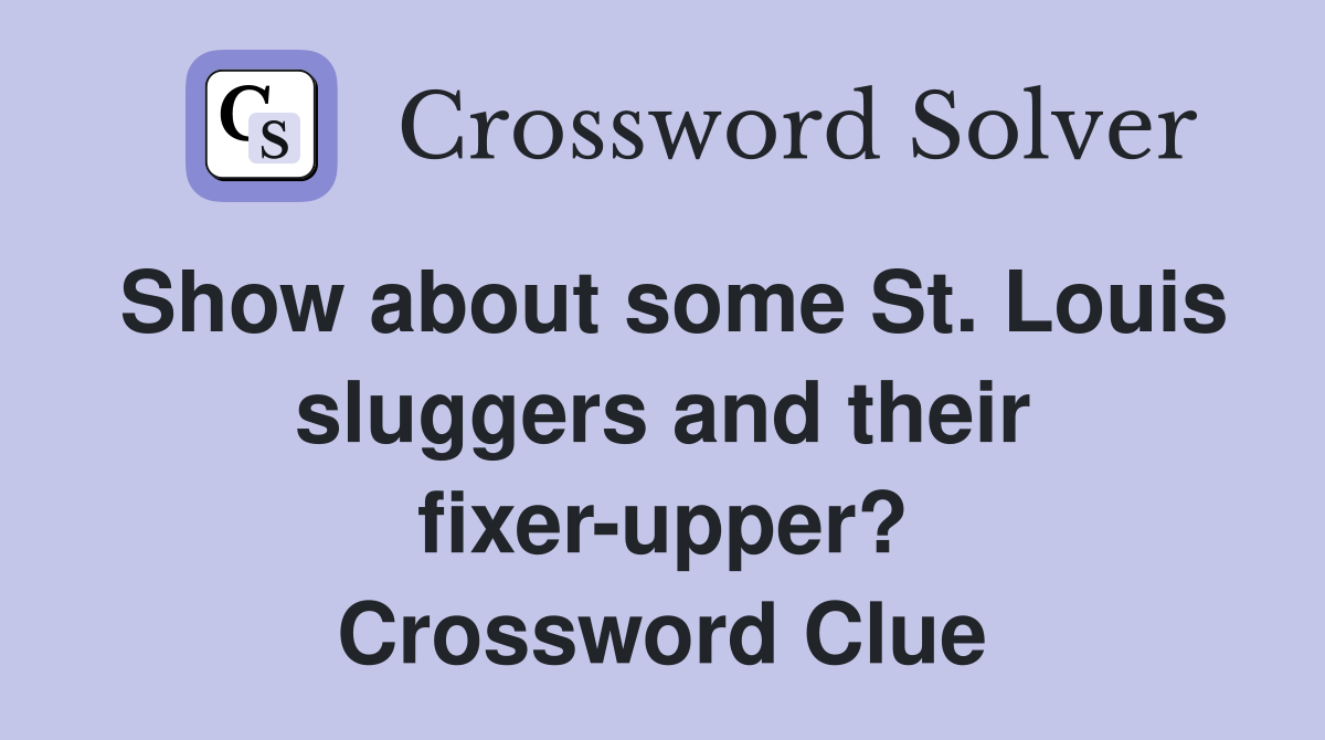 Show about some St. Louis sluggers and their fixer-upper? Crossword Clue