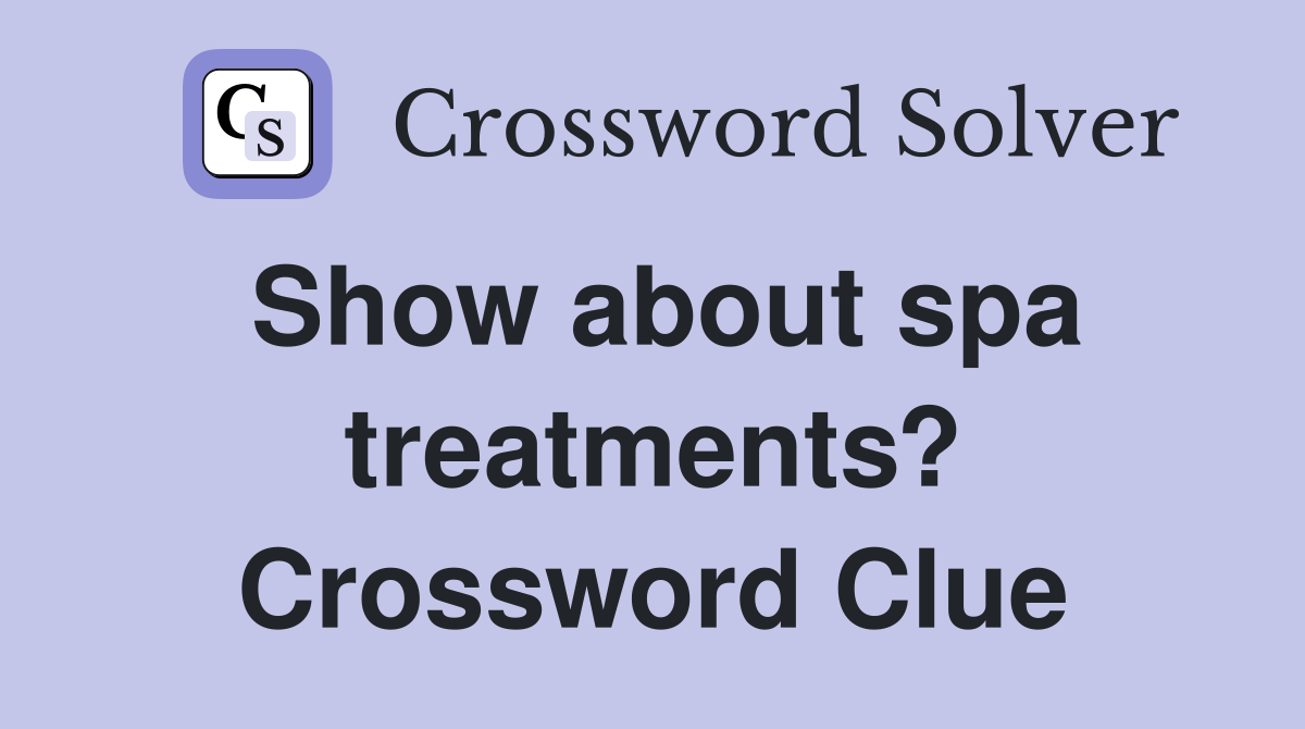 Show about spa treatments? Crossword Clue