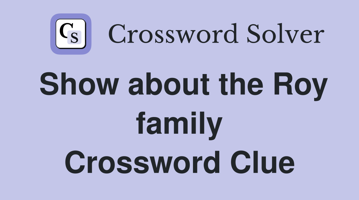 Show about the Roy family Crossword Clue