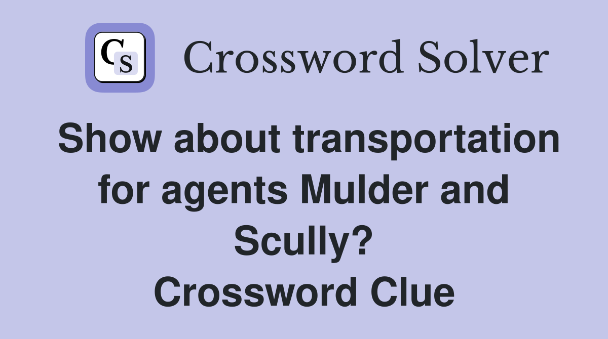 Show about transportation for agents Mulder and Scully? Crossword Clue