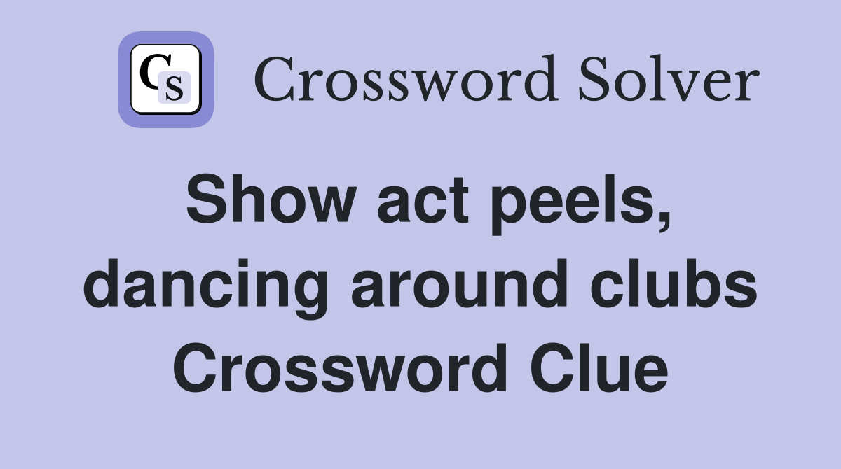 Show act peels, dancing around clubs Crossword Clue