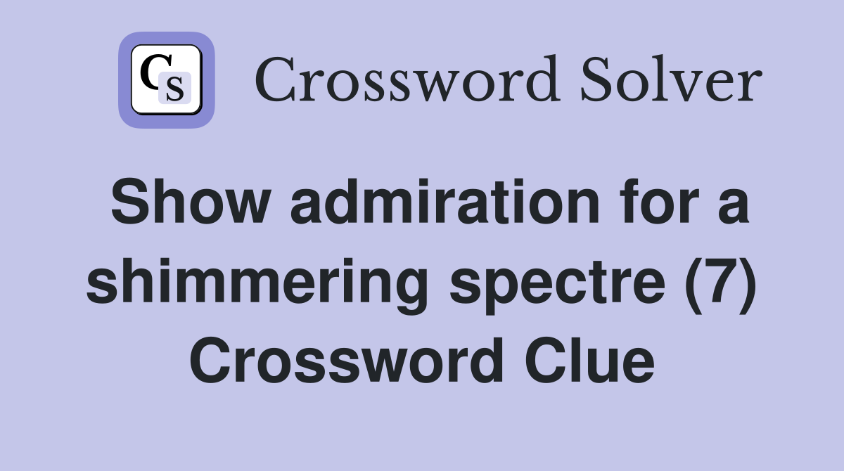 Show admiration for a shimmering spectre (7) Crossword Clue