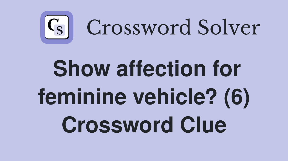 Show affection for feminine vehicle? (6) Crossword Clue Answers