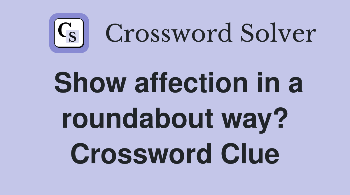 Show affection in a roundabout way? Crossword Clue