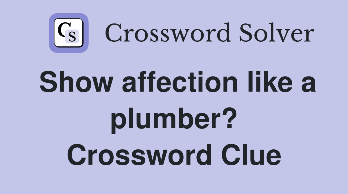 Show affection like a plumber? Crossword Clue