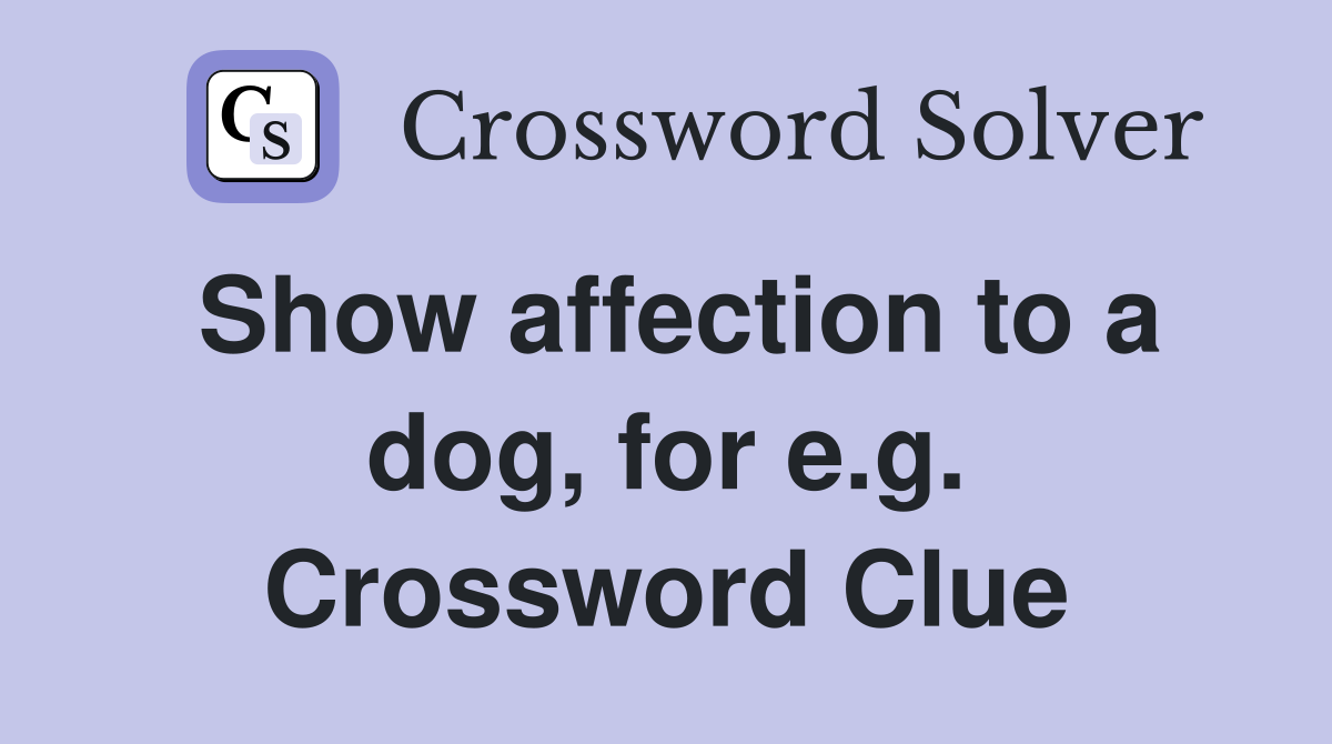 Show affection to a dog, for e.g. Crossword Clue