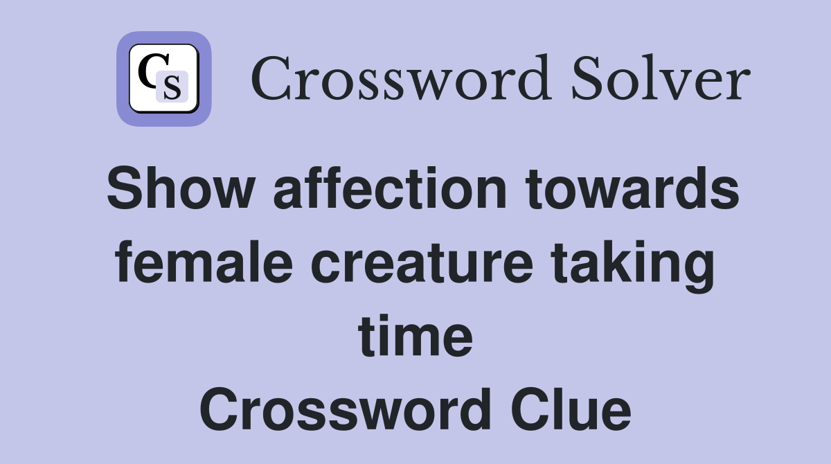 Show affection towards female creature taking time Crossword Clue